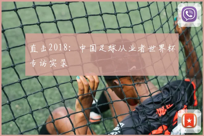 直击2018：中国足球从业者世界杯专访实录