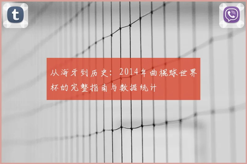 从海牙到历史：2014年曲棍球世界杯的完整指南与数据统计